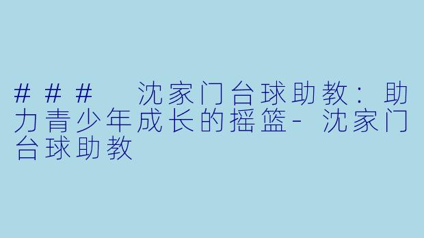 ### 沈家门台球助教:助力青少年成长的摇篮