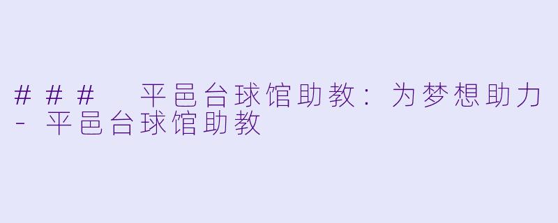 ### 平邑台球馆助教：为梦想助力-平邑台球馆助教