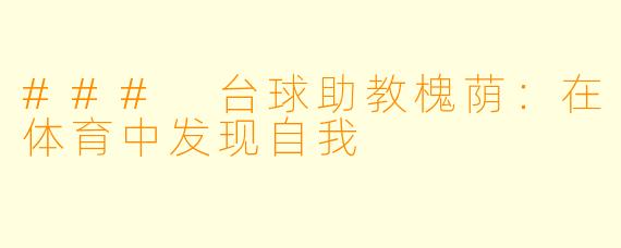 ### 台球助教槐荫：在体育中发现自我