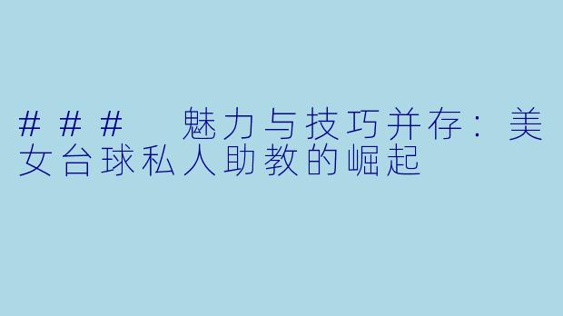 ### 魅力与技巧并存：美女台球私人助教的崛起