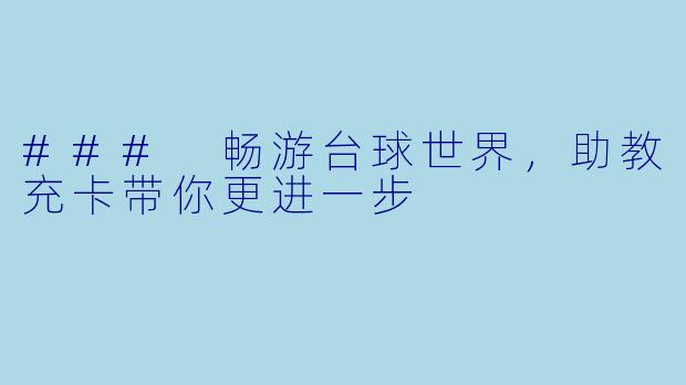 ### 畅游台球世界，助教充卡带你更进一步