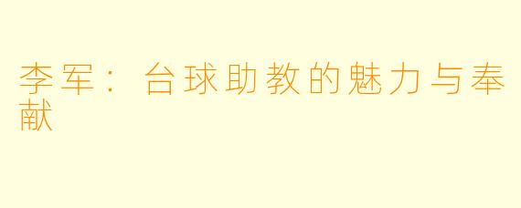 李军:台球助教的魅力与奉献
