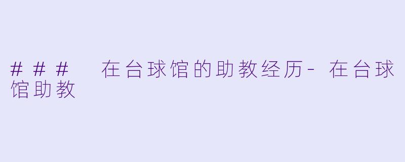 ### 在台球馆的助教经历-在台球馆助教