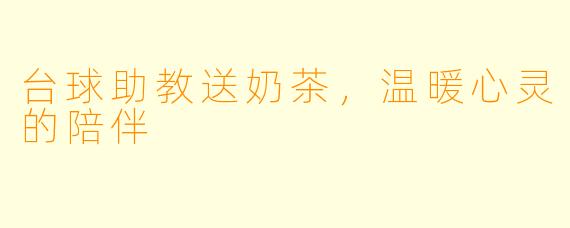 台球助教送奶茶,温暖心灵的陪伴