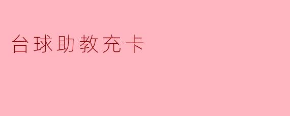 ### 畅游台球世界,助教充卡带你更进一步
