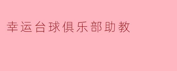 幸运台球俱乐部的助教：引领学员走向成功之路