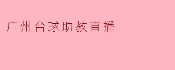 广州台球助教直播:在虚拟空间中培养台球新星