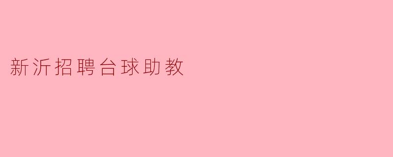 ### 新沂招聘台球助教,为爱而动!