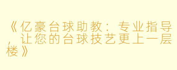 《亿豪台球助教:专业指导,让您的台球技艺更上一层楼》