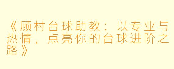 《顾村台球助教：以专业与热情，点亮你的台球进阶之路》