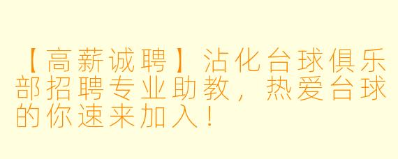 【高薪诚聘】沾化台球俱乐部招聘专业助教,热爱台球的你速来加入!