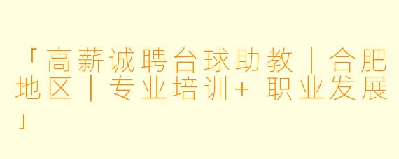 「高薪诚聘台球助教｜合肥地区｜专业培训+职业发展」