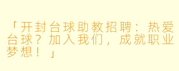 「开封台球助教招聘：热爱台球？加入我们，成就职业梦想！」