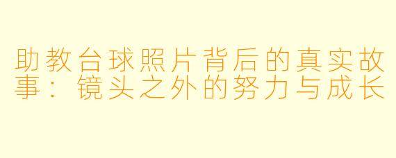助教台球照片背后的真实故事：镜头之外的努力与成长