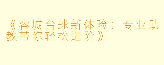 《容城台球新体验：专业助教带你轻松进阶》