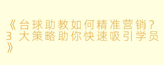 《台球助教如何精准营销?3大策略助你快速吸引学员》