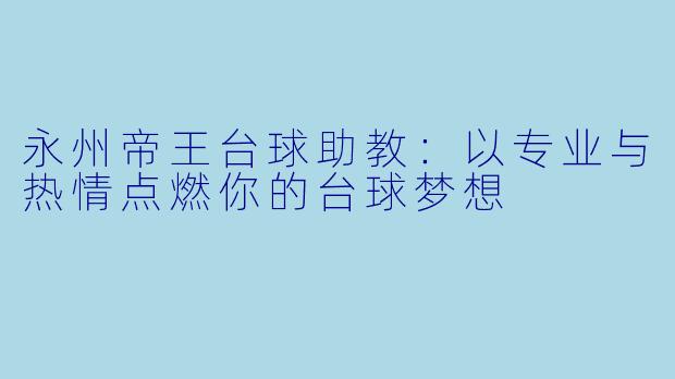 永州帝王台球助教：以专业与热情点燃你的台球梦想