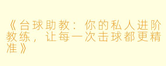 《台球助教：你的私人进阶教练，让每一次击球都更精准》