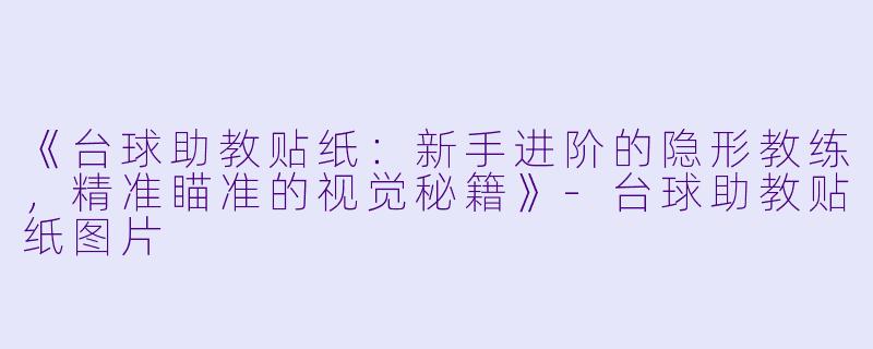 《台球助教贴纸：新手进阶的隐形教练，精准瞄准的视觉秘籍》-台球助教贴纸图片