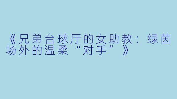 《兄弟台球厅的女助教：绿茵场外的温柔“对手”》