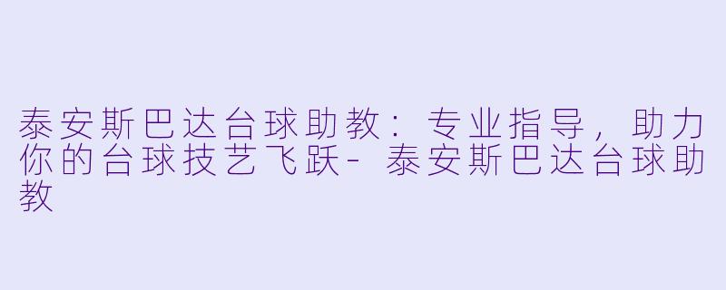 泰安斯巴达台球助教:专业指导,助力你的台球技艺飞跃