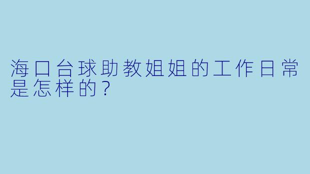 海口台球助教姐姐的工作日常是怎样的?