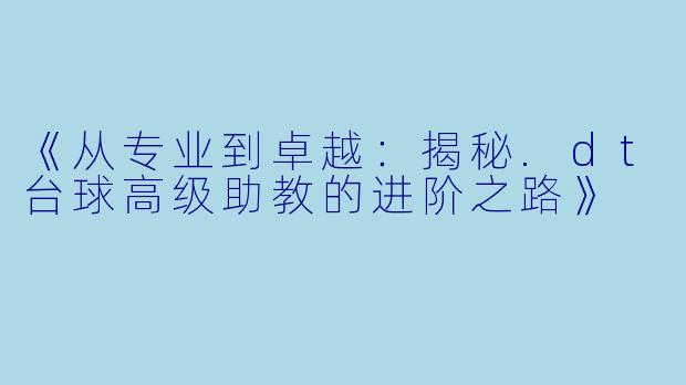 《从专业到卓越：揭秘.dt台球高级助教的进阶之路》