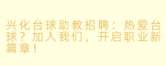 兴化台球助教招聘：热爱台球？加入我们，开启职业新篇章！