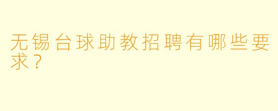 无锡台球助教招聘有哪些要求？