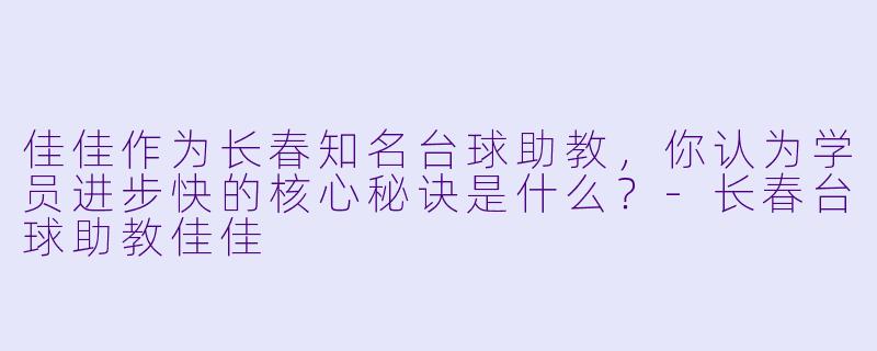 佳佳作为长春知名台球助教,你认为学员进步快的核心秘诀是什么?