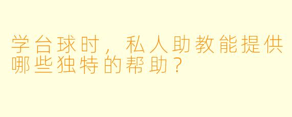 学台球时,私人助教能提供哪些独特的帮助?