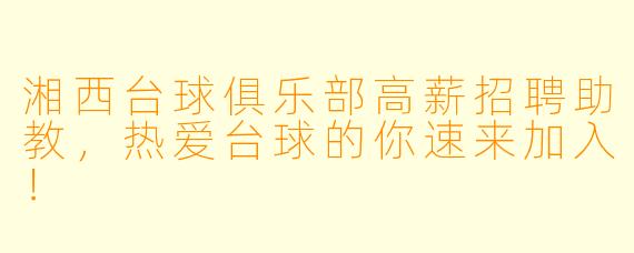 湘西台球俱乐部高薪招聘助教，热爱台球的你速来加入！