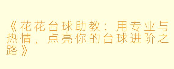 《花花台球助教：用专业与热情，点亮你的台球进阶之路》