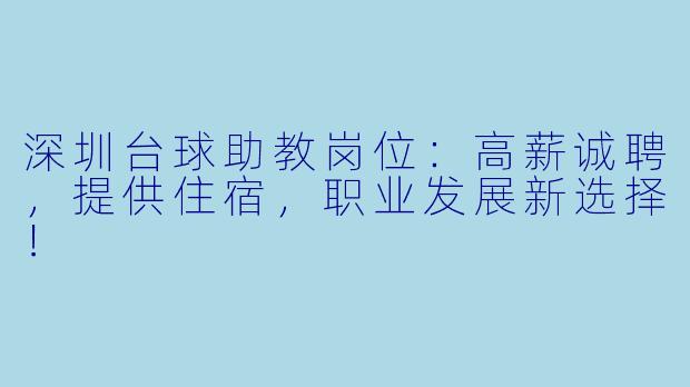 深圳台球助教岗位：高薪诚聘，提供住宿，职业发展新选择！