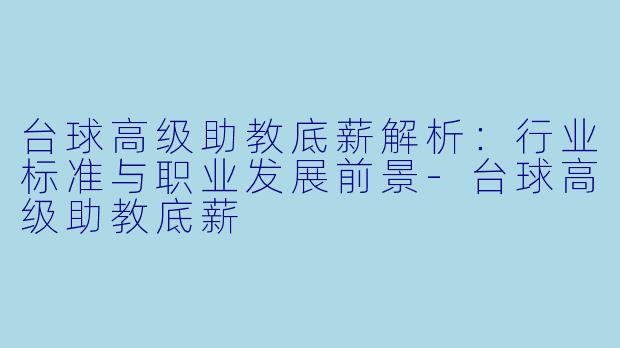 台球高级助教底薪解析:行业标准与职业发展前景