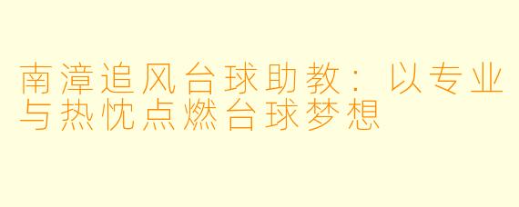 南漳追风台球助教：以专业与热忱点燃台球梦想