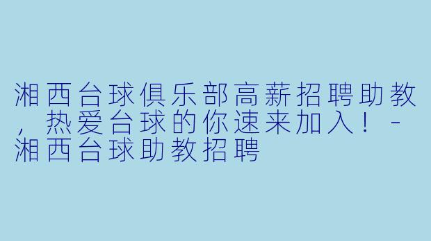 湘西台球俱乐部高薪招聘助教，热爱台球的你速来加入！