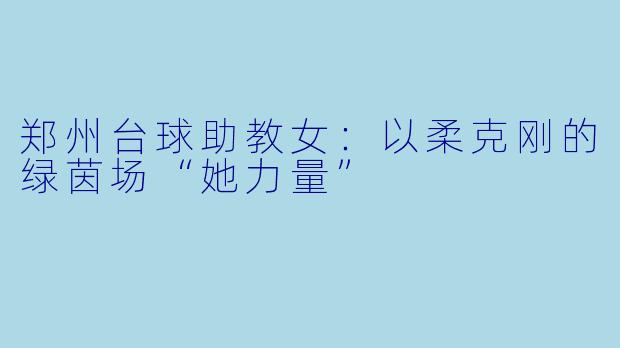 郑州台球助教女：以柔克刚的绿茵场“她力量”