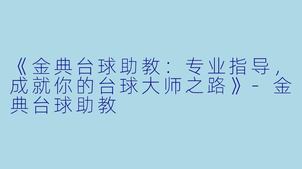 《金典台球助教：专业指导，成就你的台球大师之路》-金典台球助教
