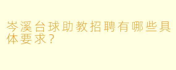 岑溪台球助教招聘有哪些具体要求?
