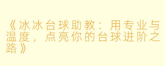 《冰冰台球助教：用专业与温度，点亮你的台球进阶之路》