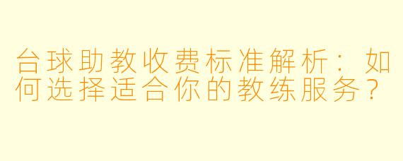 台球助教收费标准解析：如何选择适合你的教练服务？