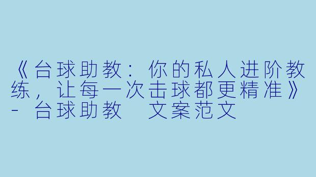 《台球助教：你的私人进阶教练，让每一次击球都更精准》-台球助教 文案范文