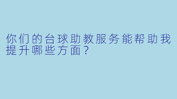 你们的台球助教服务能帮助我提升哪些方面?