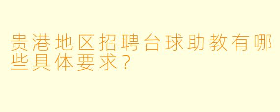 贵港地区招聘台球助教有哪些具体要求？