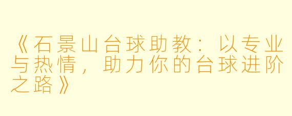 《石景山台球助教：以专业与热情，助力你的台球进阶之路》