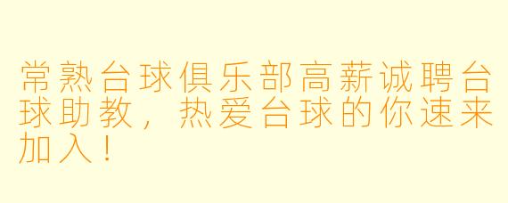 常熟台球俱乐部高薪诚聘台球助教，热爱台球的你速来加入！