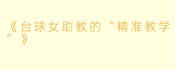 《台球女助教的“精准教学”》