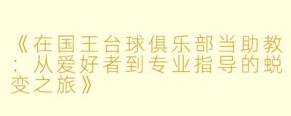 《在国王台球俱乐部当助教：从爱好者到专业指导的蜕变之旅》