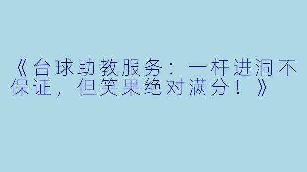 《台球助教服务：一杆进洞不保证，但笑果绝对满分！》